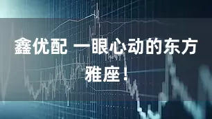 鑫优配 一眼心动的东方雅座！